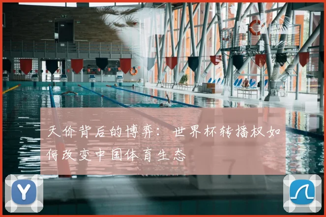 天价背后的博弈：世界杯转播权如何改变中国体育生态