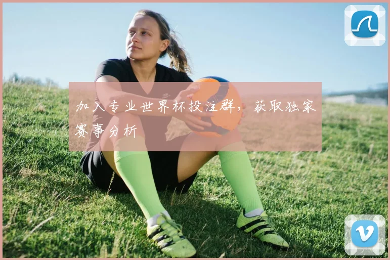 加入专业世界杯投注群，获取独家赛事分析