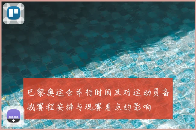 巴黎奥运会举行时间及对运动员备战赛程安排与观赛看点的影响