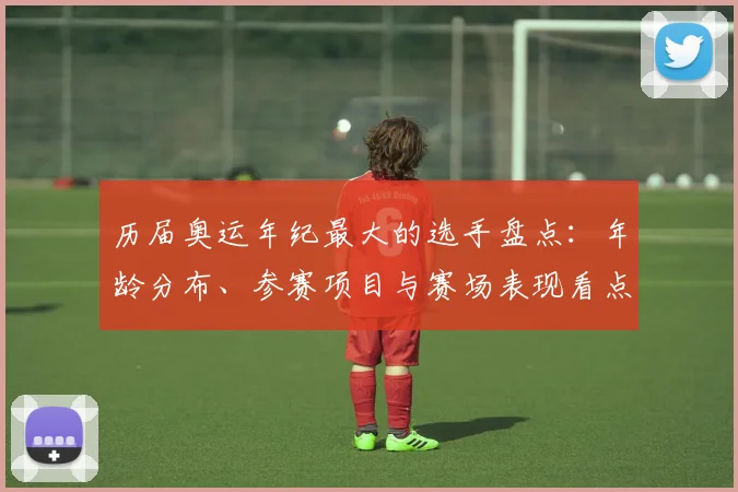 历届奥运年纪最大的选手盘点：年龄分布、参赛项目与赛场表现看点