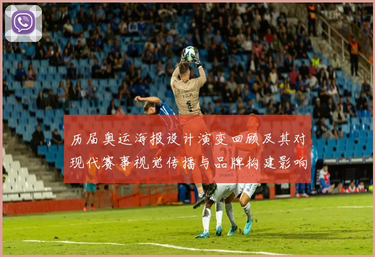 历届奥运海报设计演变回顾及其对现代赛事视觉传播与品牌构建影响