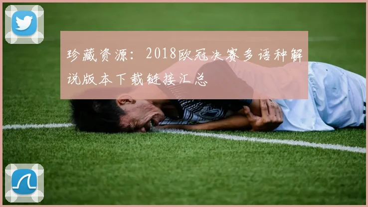 珍藏资源：2018欧冠决赛多语种解说版本下载链接汇总